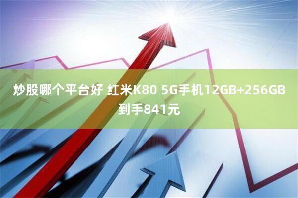 炒股哪个平台好 红米K80 5G手机12GB+256GB到手841元